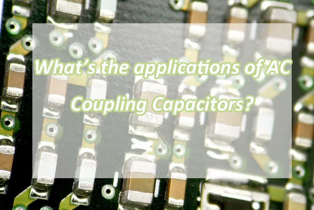 Exploring The Role Of AC Coupling Capacitors In Electronic Circuits