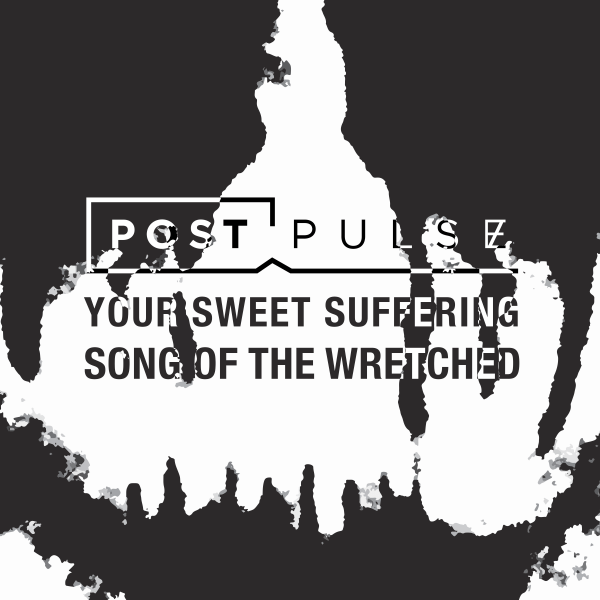 Post Pulse Your Sweet Suffering / Song of the Wretched (ЕР) (2020