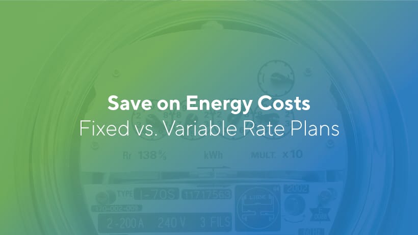 How Can You Save on Energy Costs? Fixed vs. Variable Rate Plans