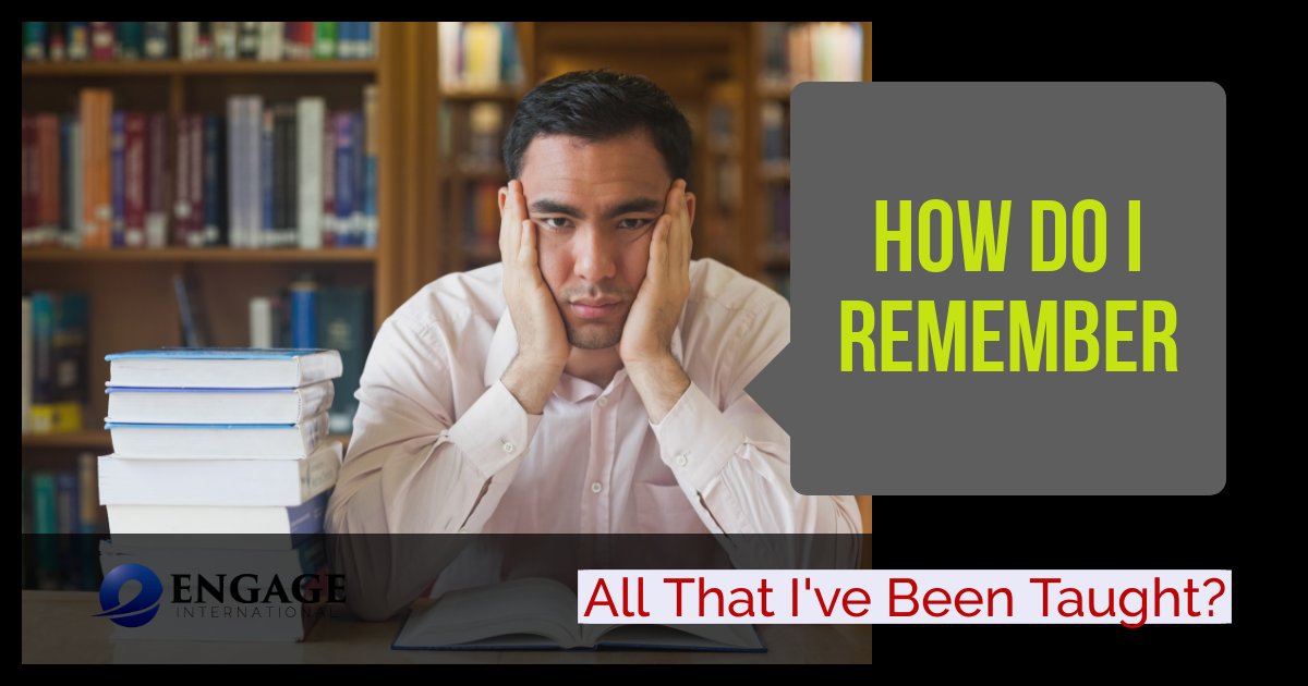 Engage International How Do I Remember All That I’ve Been Taught?