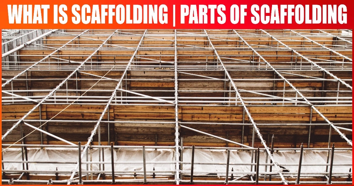 What is Scaffolding? Parts of Scaffolding, Materials, Design, Uses, Function, Risks, Precautions