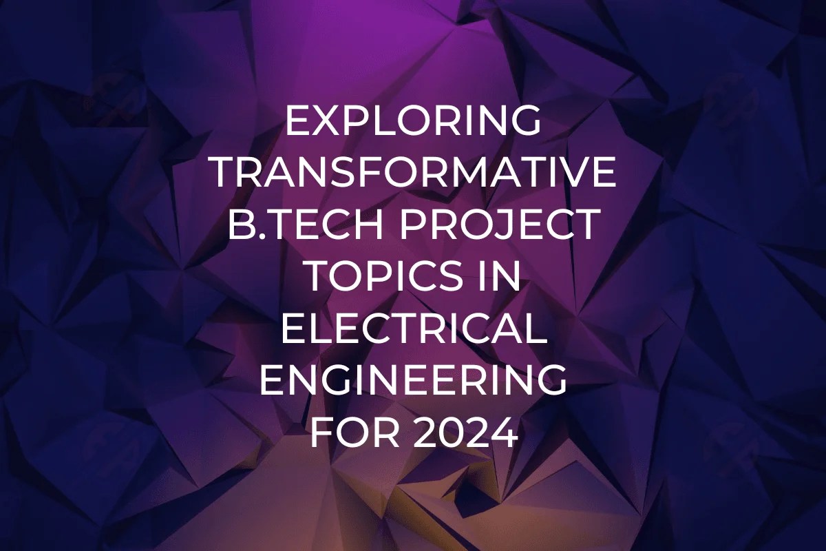 Exploring Transformative B.Tech Project Topics in Electrical