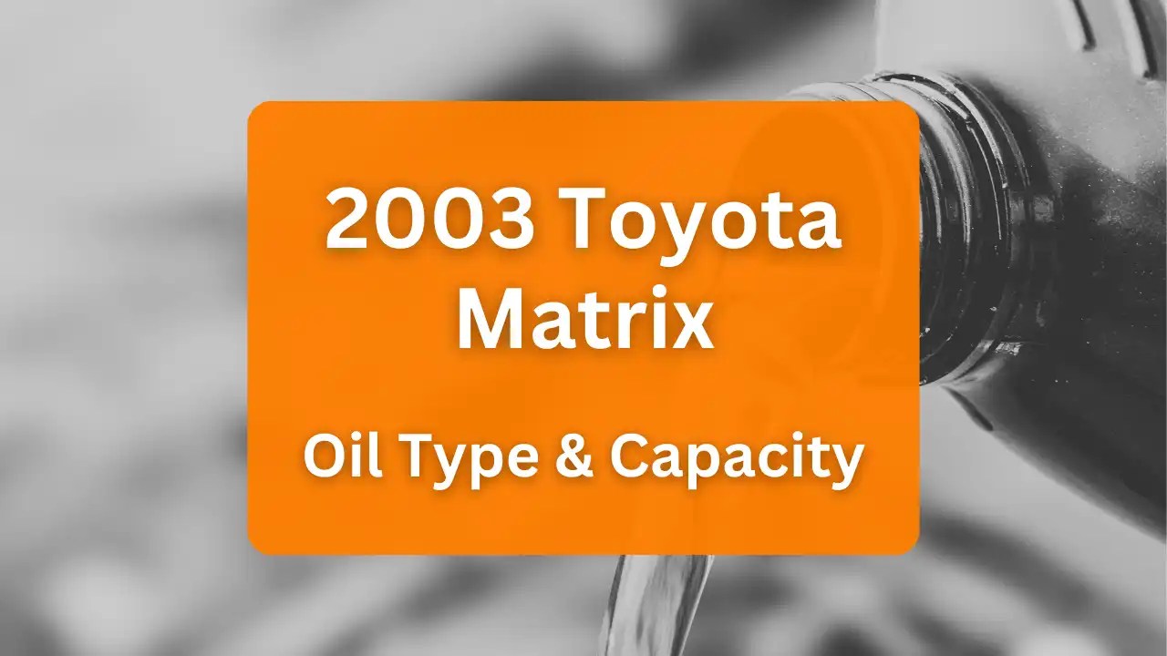2003 Toyota Matrix Oil Type and Capacity (1.8L L4 Engine)