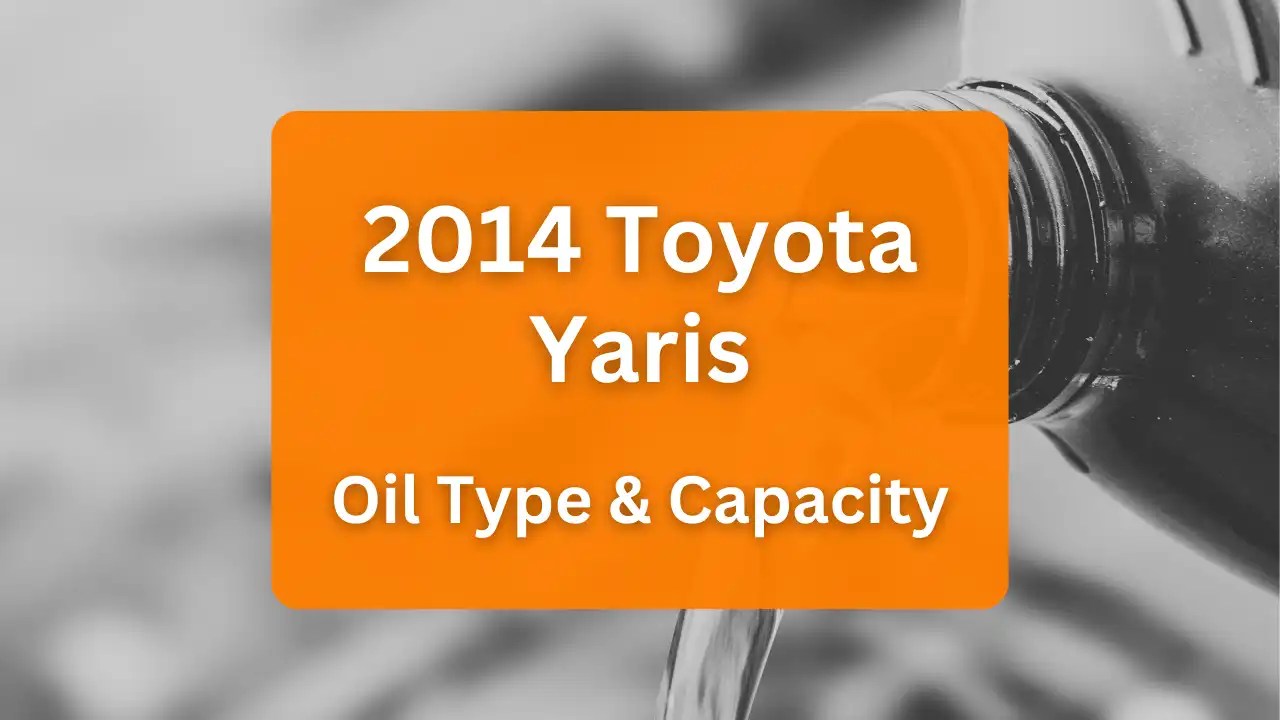 Toyota Yaris Oil Capacities & Oil Types (All Years)