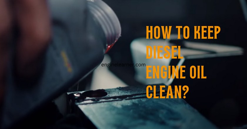 How To Keep Diesel Engine Oil Clean? Best Guide - Engine Learner