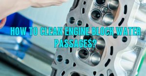 How to Clean Engine Block Water Passages? Best Guide - Engine Learner