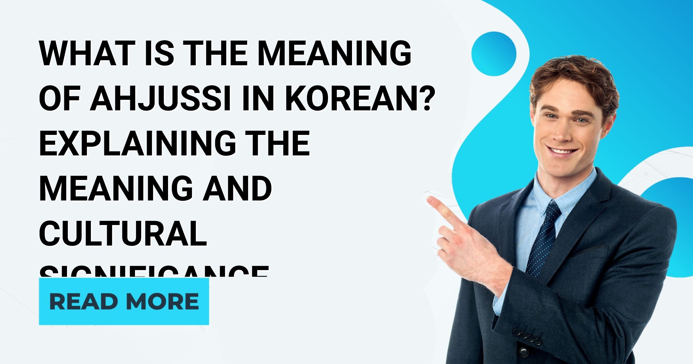 What is the Meaning of Ahjussi in Korean? Explaining the Meaning and