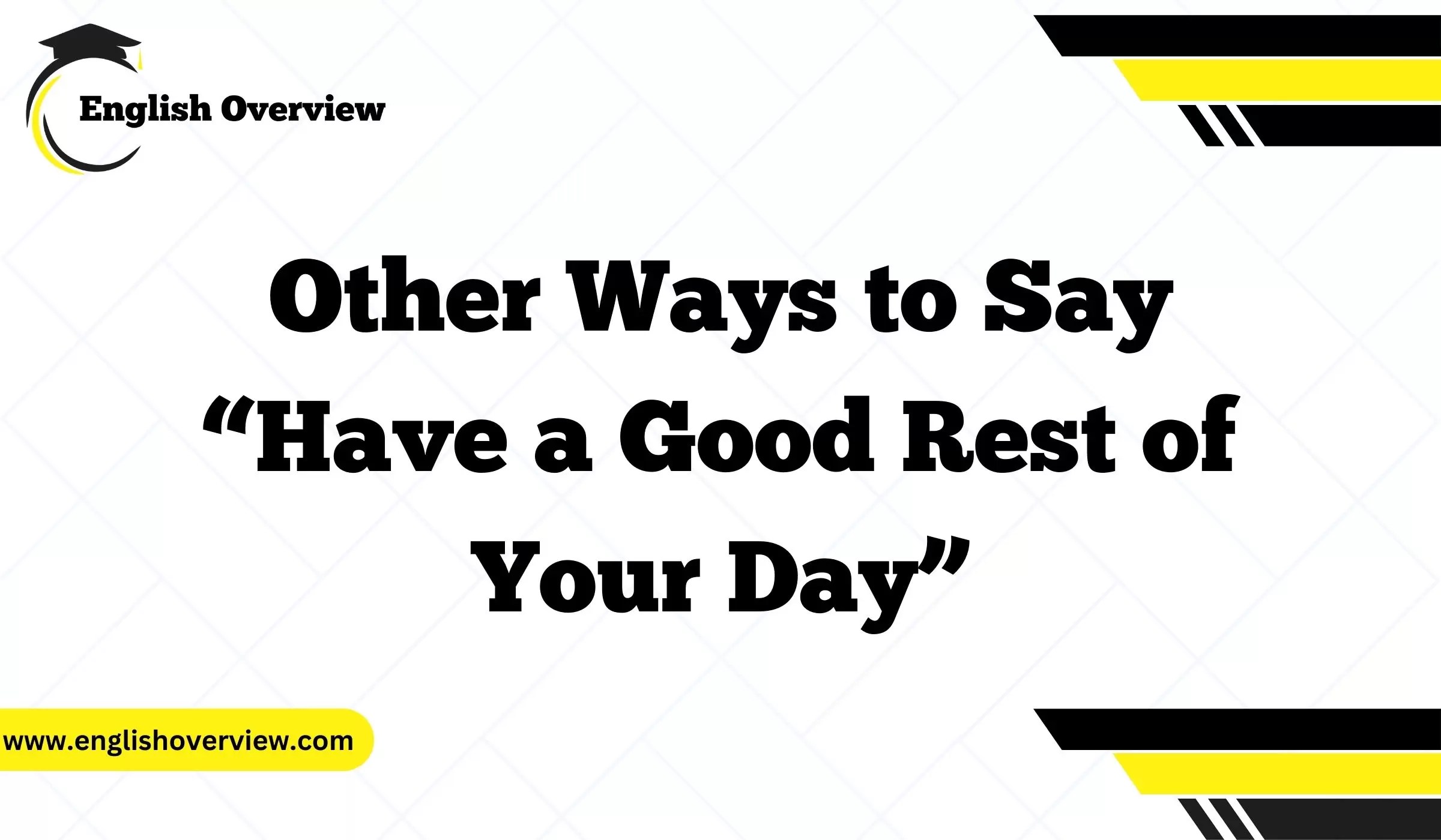 20 Other Ways to Say “Have a Good Rest of Your Day”