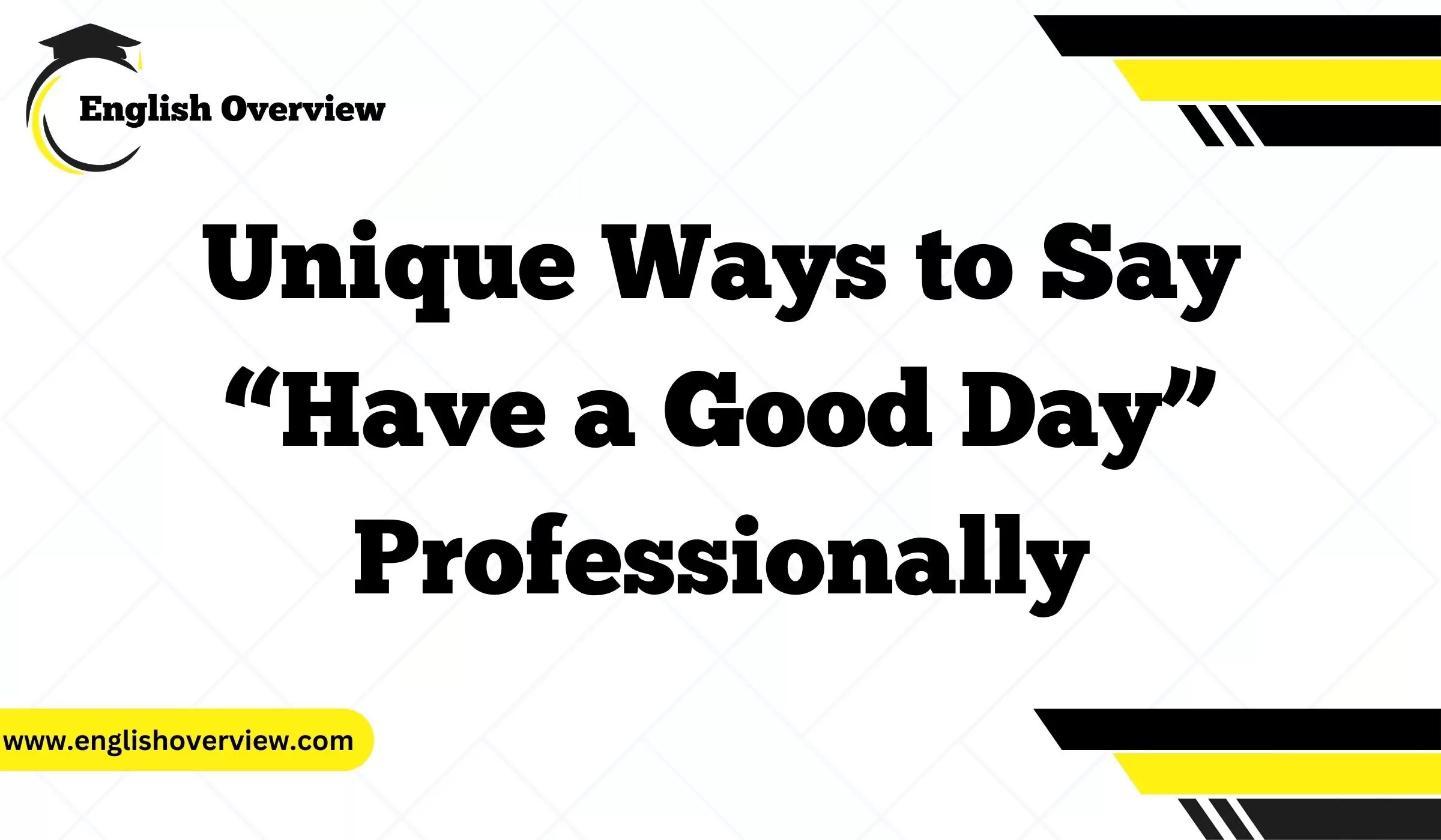 20 Unique Ways to Say “Have a Good Day” Professionally