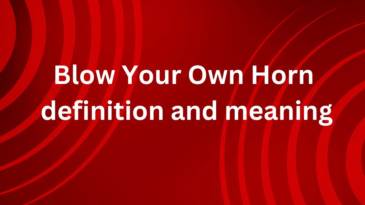Blow Your Own Horn (definition and meaning)