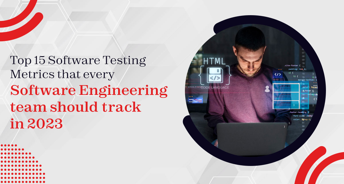 Top 15 Software Testing Metrics that every Software Engineering team