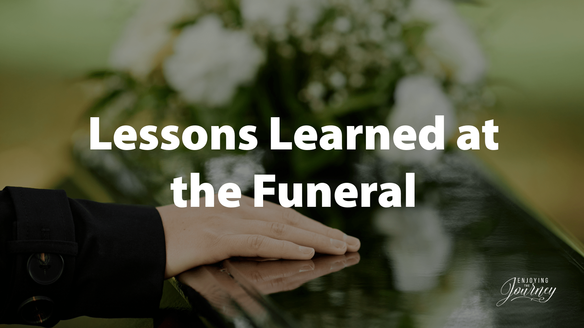 Lessons Learned At the Funeral Enjoying the Journey