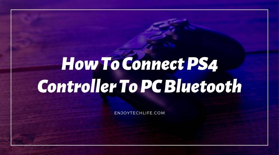 How To Connect PS4 Controller To PC Bluetooth Enjoytechlife
