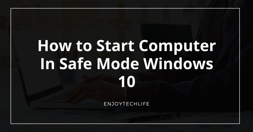 How to Start Computer In Safe Mode Windows 10 Enjoytechlife