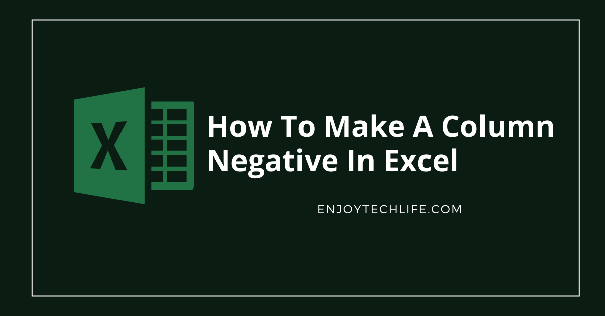 How To Make a Column Negative in Excel Enjoytechlife