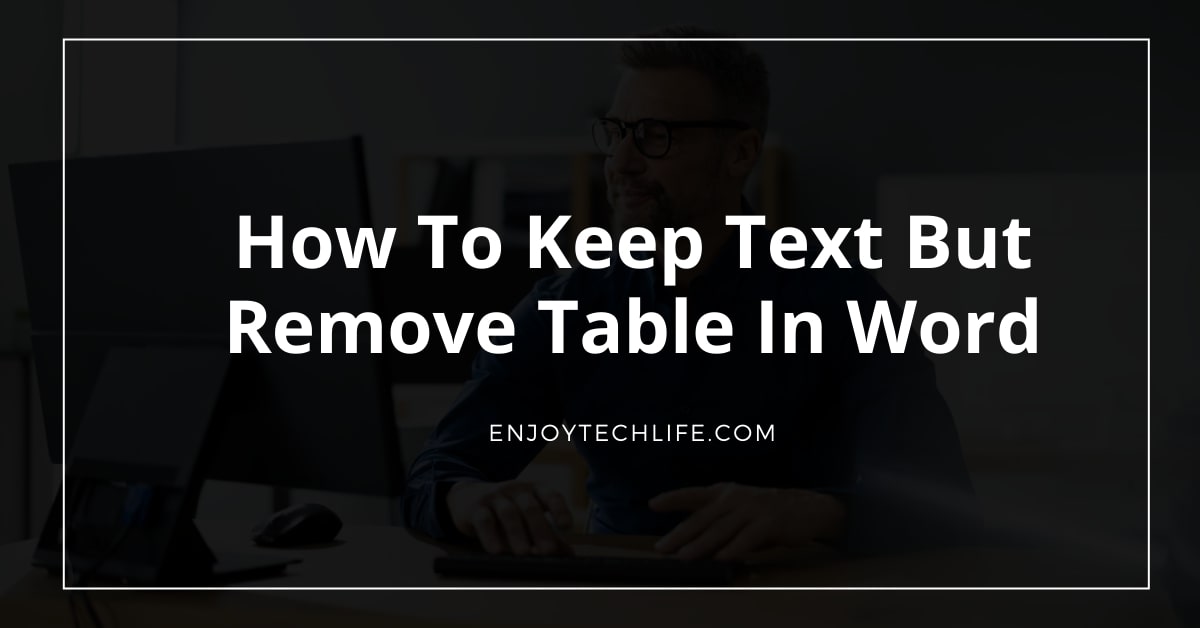 How To Keep Text But Remove Table In Word Enjoytechlife
