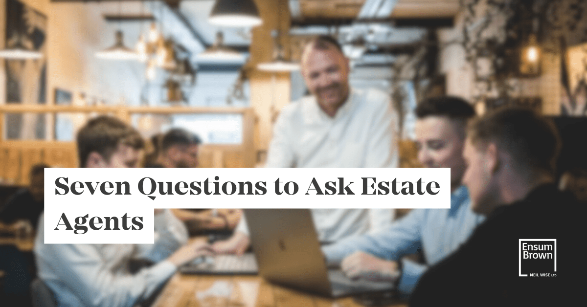 Seven Questions to Ask Estate Agents Ensum Brown