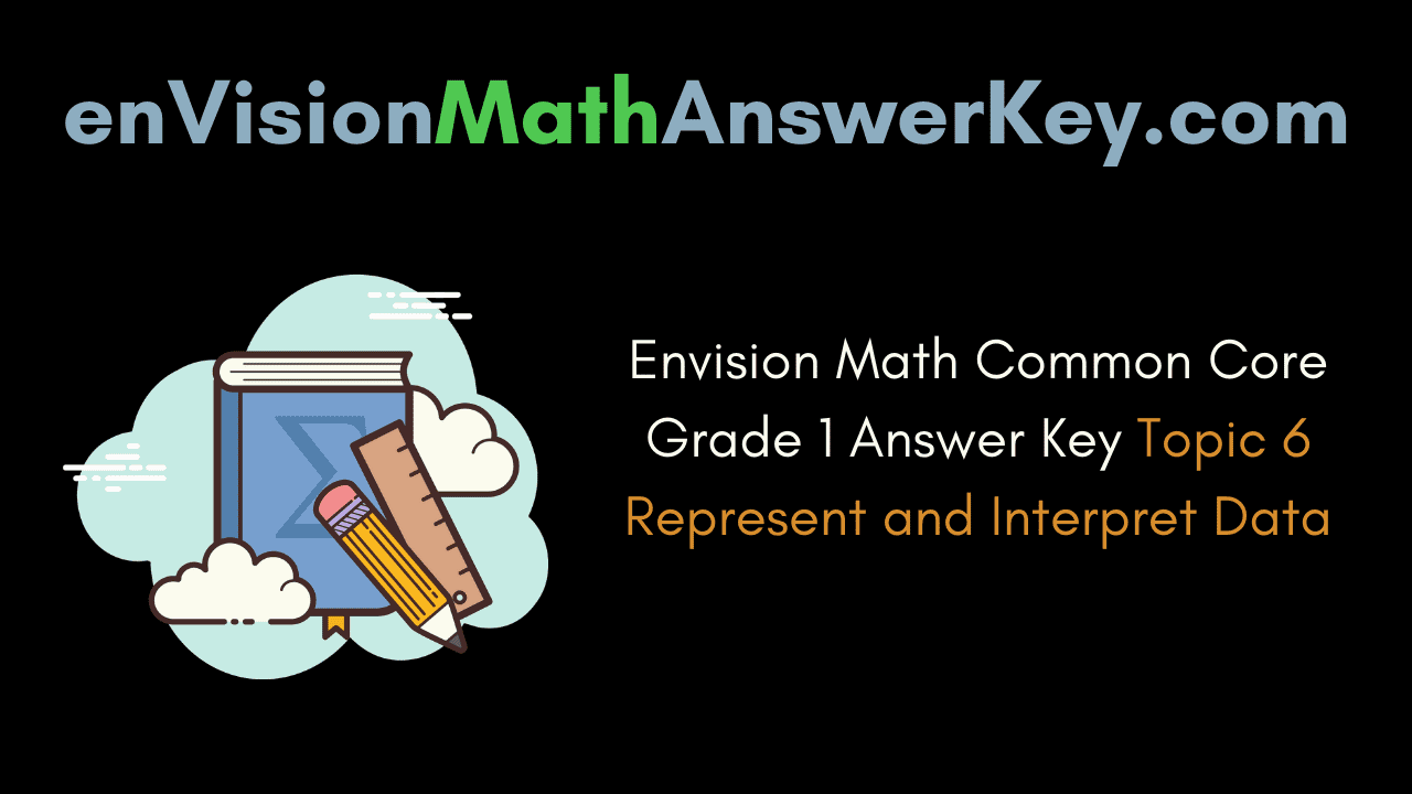 enVision Math Common Core Grade 1 Answer Key Topic 6 Represent and