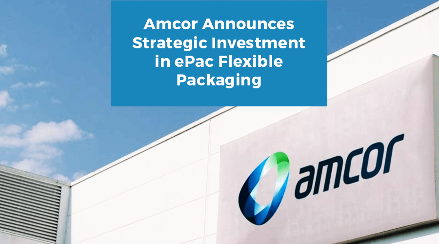 Amcor announces strategic investment in ePac Flexible Packaging ePac