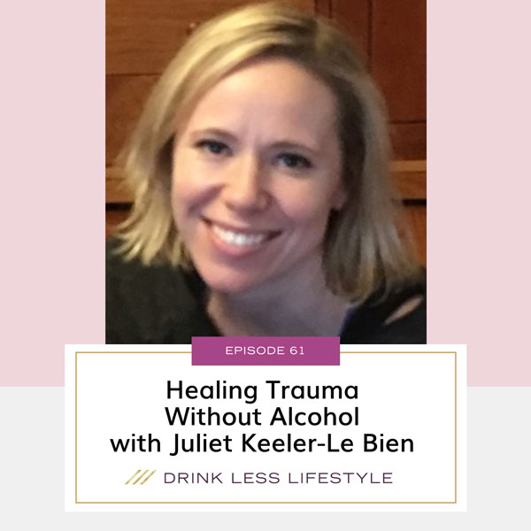 Ep 61 Healing Trauma Without Alcohol with Juliet KeelerLe Bien Dr