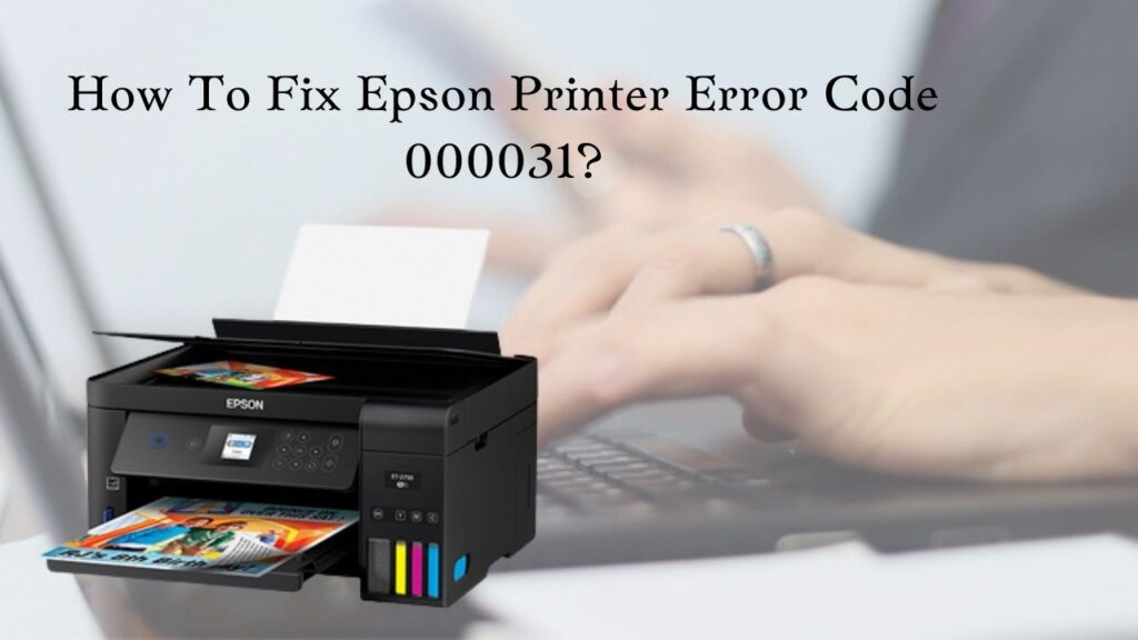 Epson Printer Error Code 000031 Solved Now epsonofflineprinter