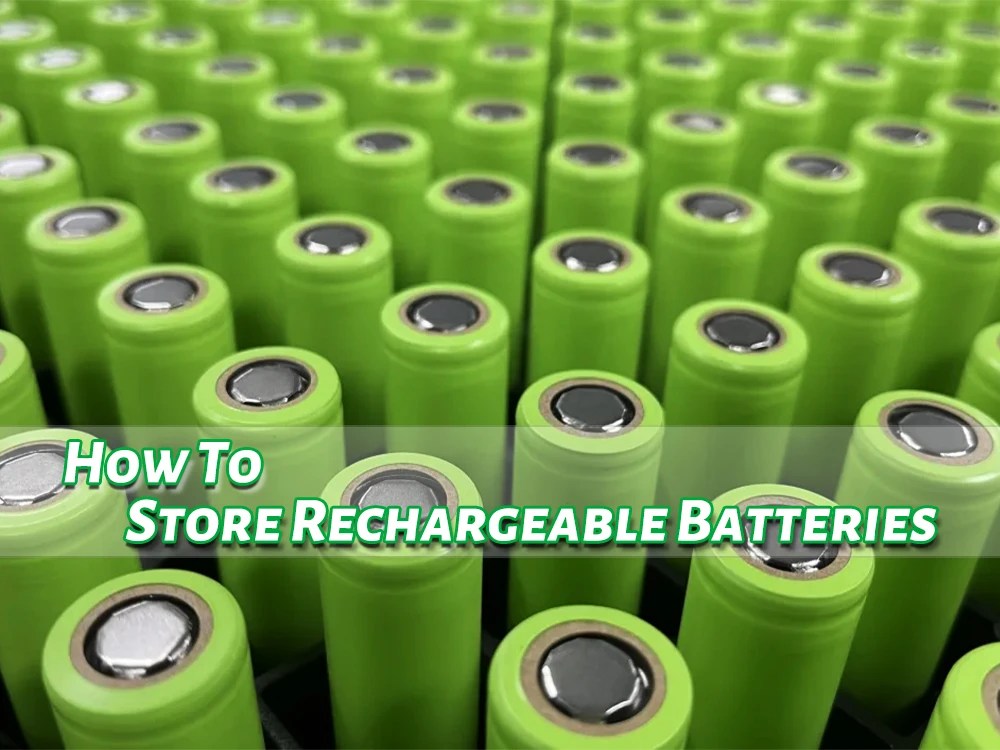 How To Store Rechargeable Batteries?