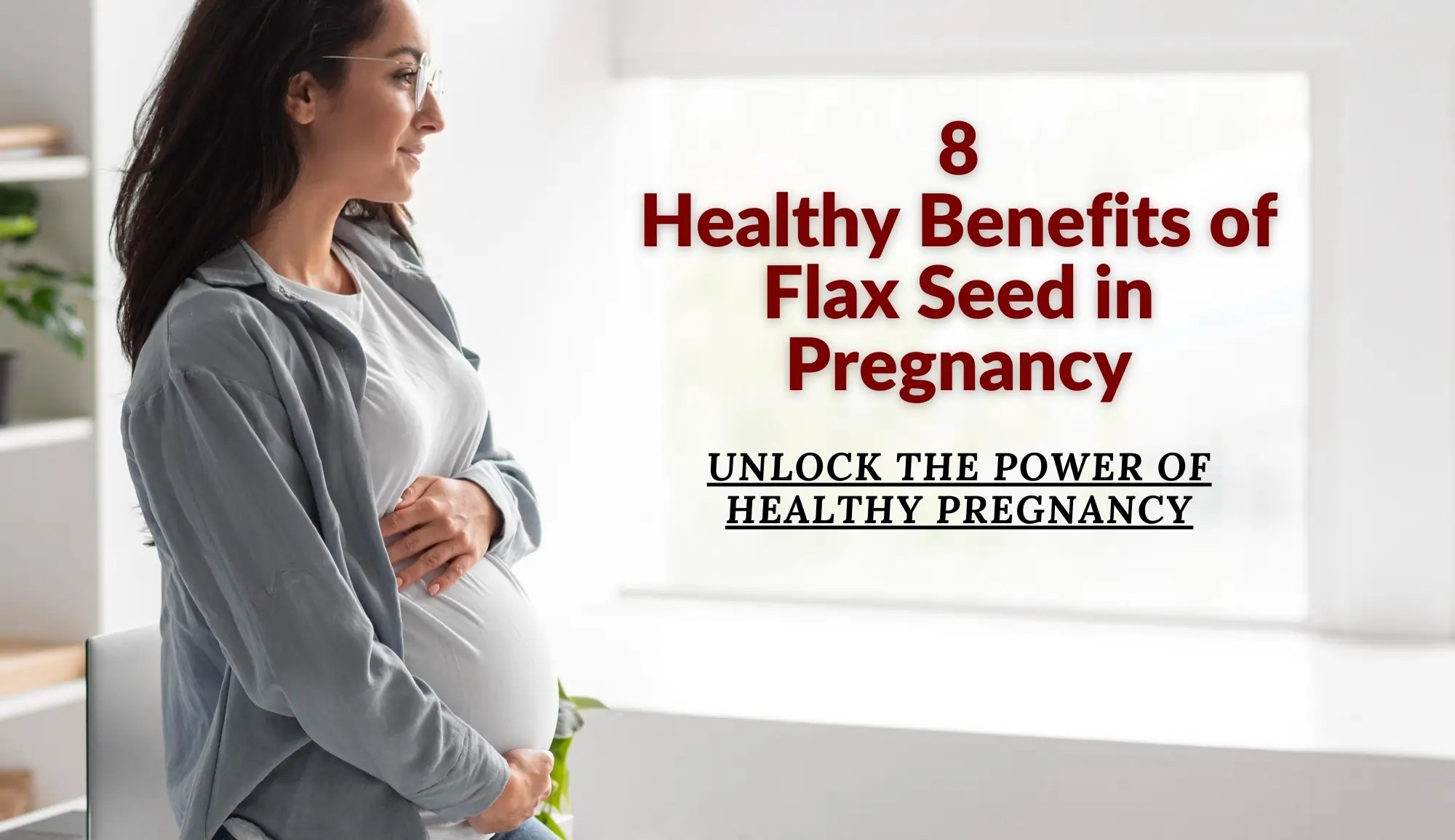 8 Healthy Benefits of Flax Seed in Pregnancy Unlock the Power for