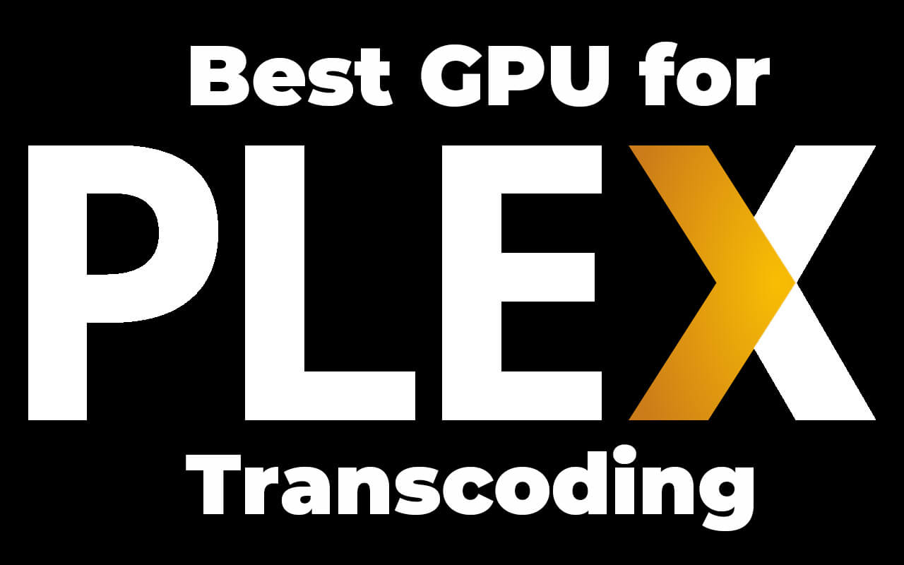 The Best GPU for Plex Transcoding Era20Tech