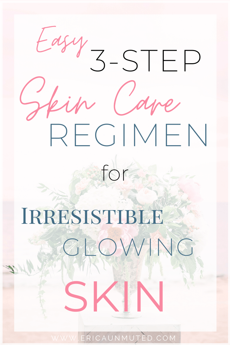 Best Easy 3Step Skin Care Regimen for Irresistible Glowing Skin