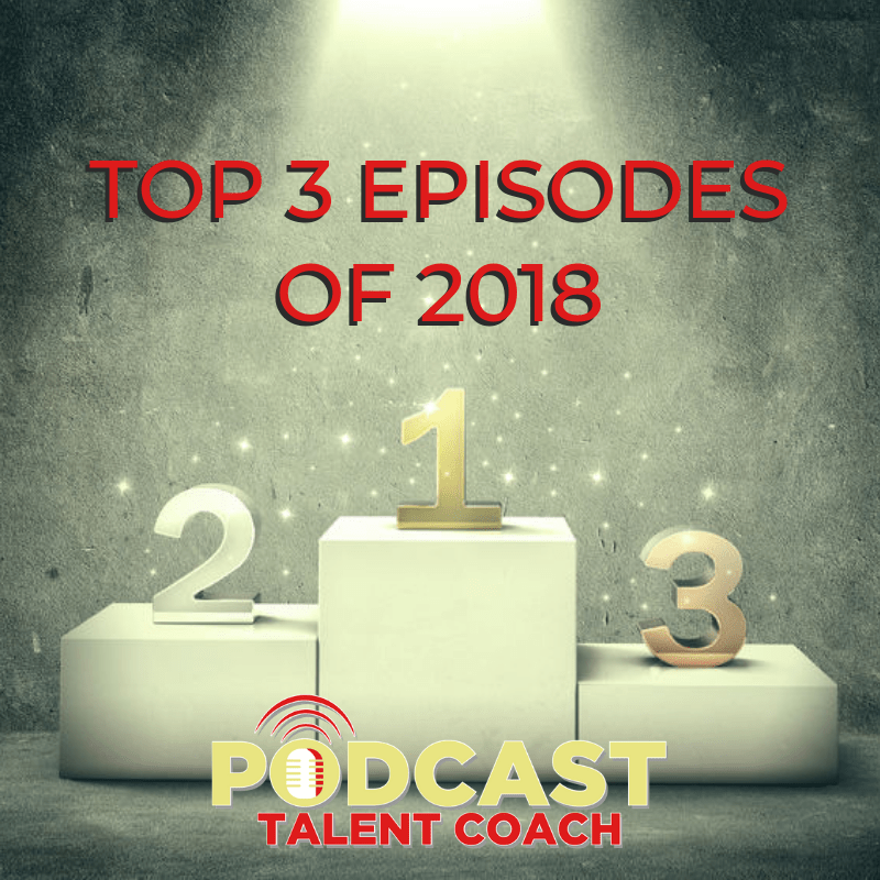 The Top 3 Episodes of 2018 Episode 213 Podcast Talent Coach