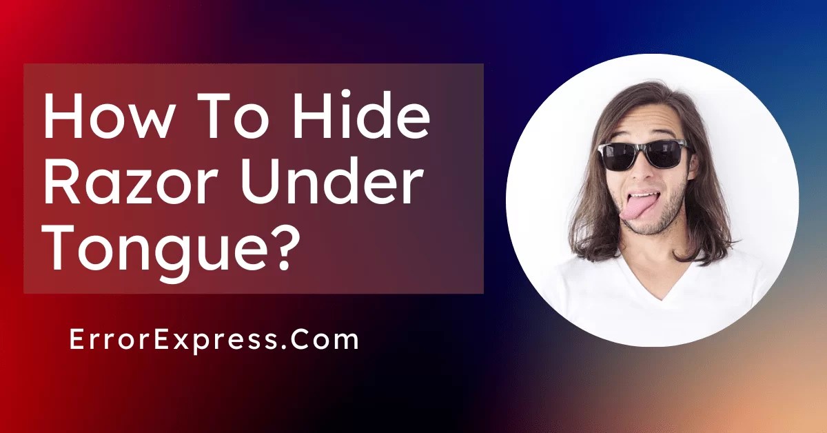 How To Hide Razor Under Tongue {Safe Tips} Error Express