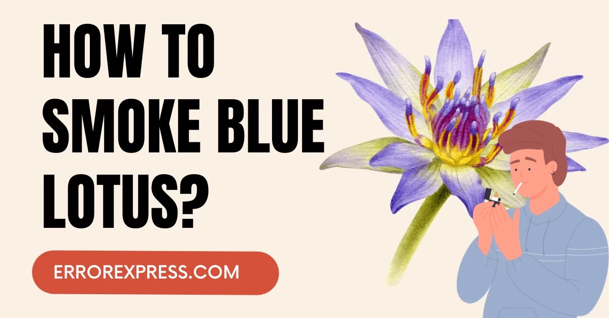 How To Smoke Blue Lotus {Quick Guide} Error Express