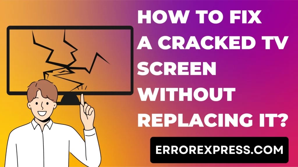 How To Fix A Cracked TV Screen Without Replacing It? Error Express