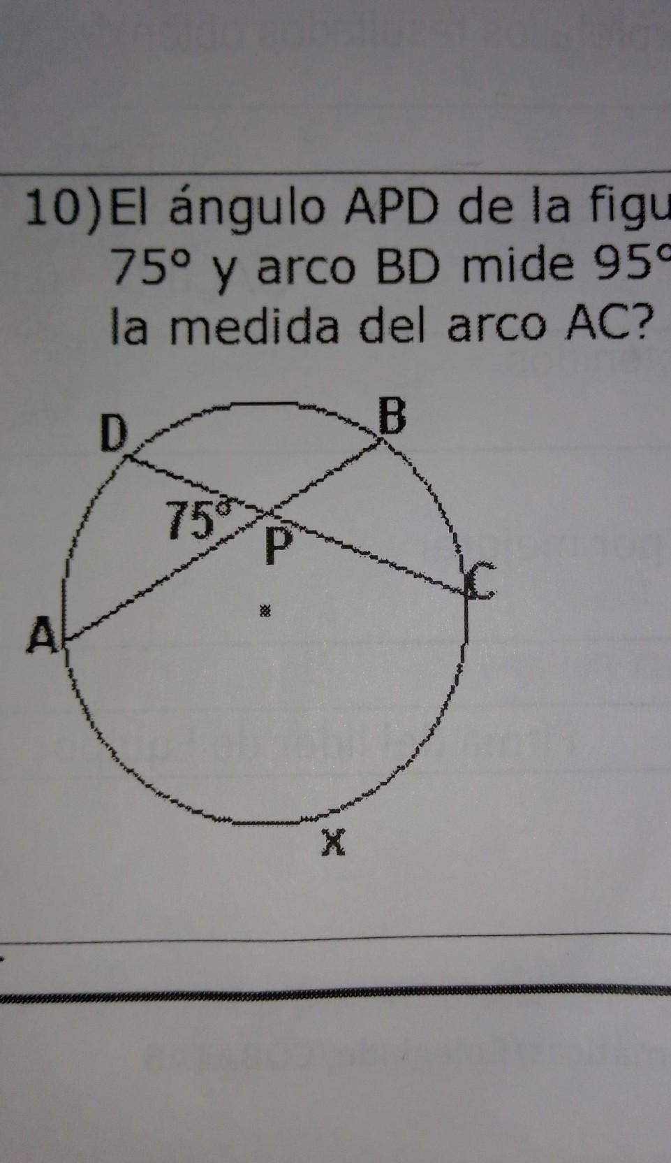 El ángulo APD de la figura mide75º y arco BD mide 95°¿Cuál esla medida