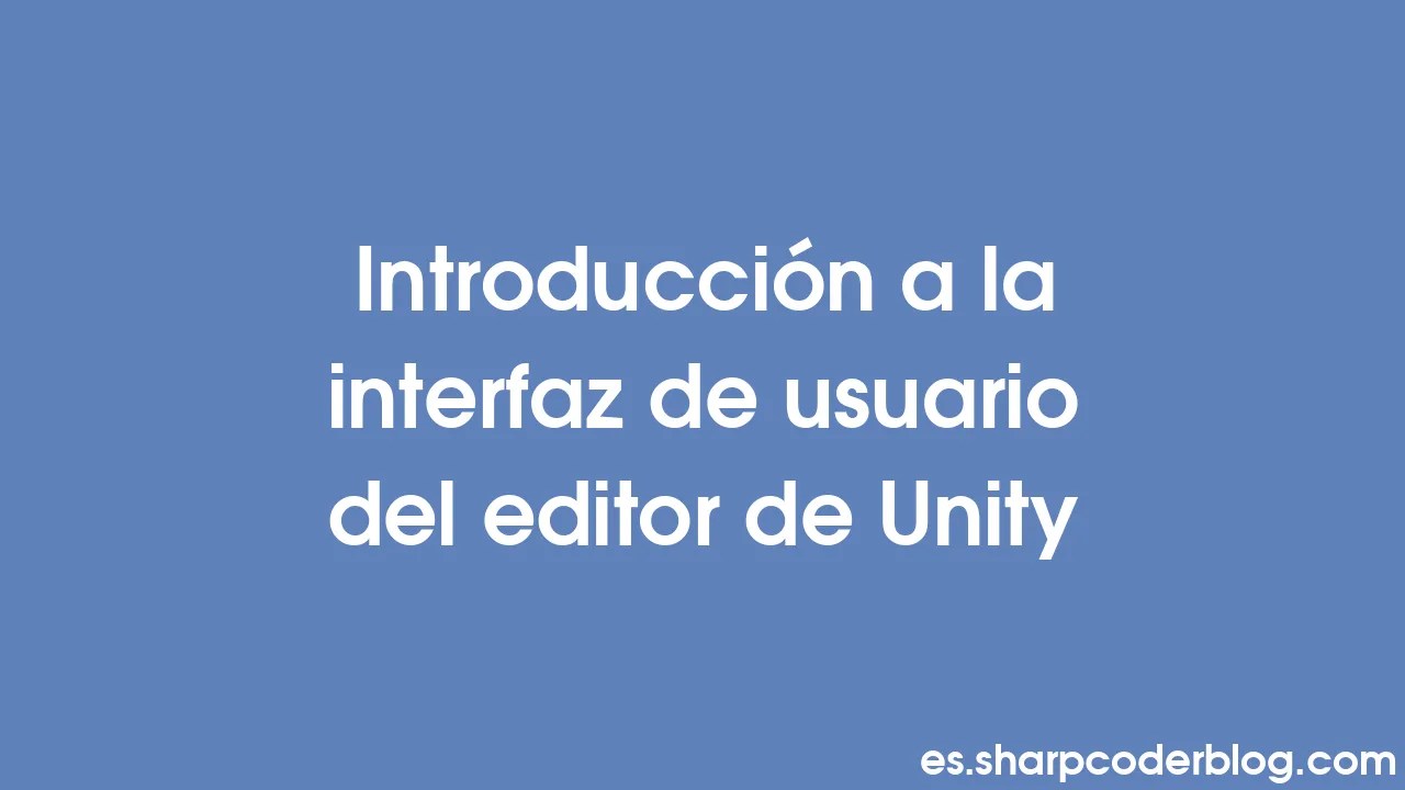 Introducción a la interfaz de usuario del editor de Unity Sharp Coder