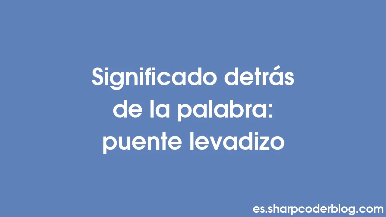 Significado detrás de la palabra puente levadizo Sharp Coder Blog