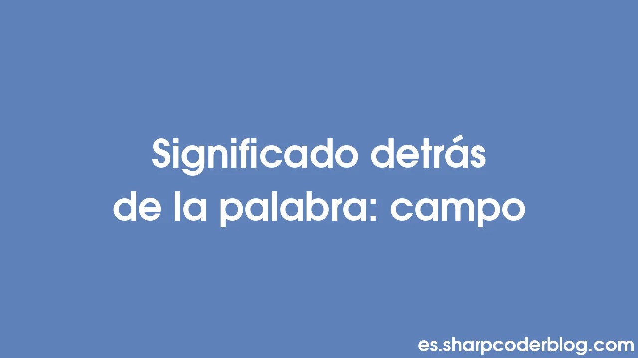 Significado detrás de la palabra campo Sharp Coder Blog