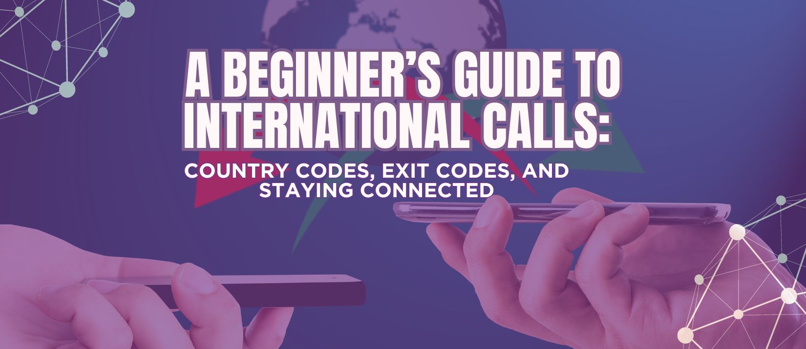 A Beginner’s Guide to International Calls Country Codes, Exit Codes
