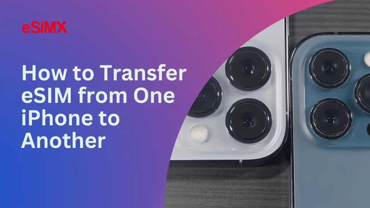 How to Transfer eSIM from One iPhone to Another eSIMX