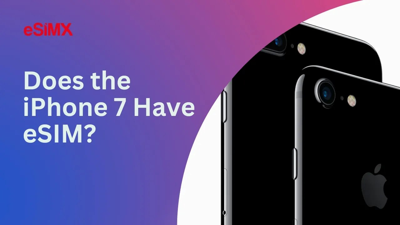 Does iPhone 7 Have eSIM? eSIMX