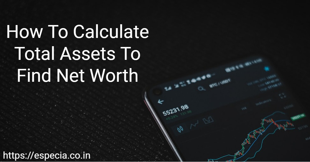 How To Calculate Total Assets To Find Net Worth Especia
