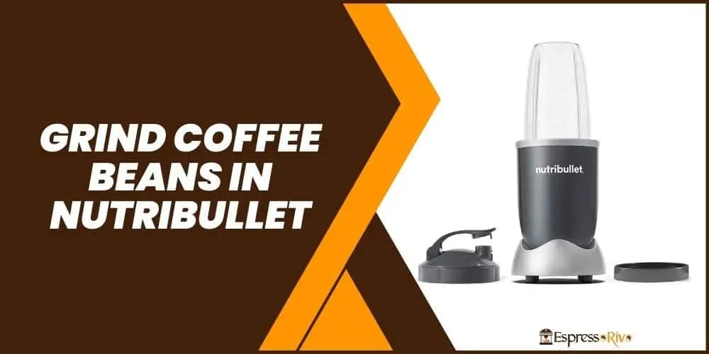 Can You Grind Coffee Beans in Nutribullet? Everything You Need to Know