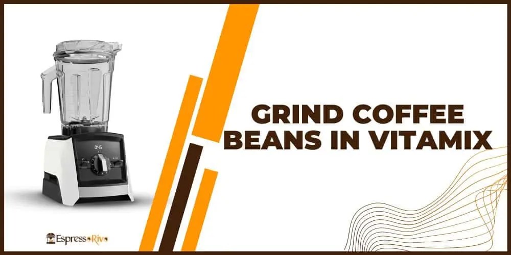 How to Grind Coffee Beans in Vitamix A StepbyStep Guide EspressoRivo
