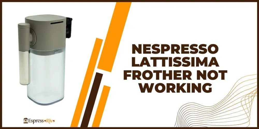 Nespresso Lattissima Frother Not Working? Try These Simple Solutions