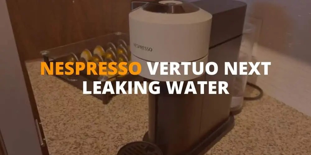 Nespresso Vertuo Next leaking water? Here's how to diagnose the problem