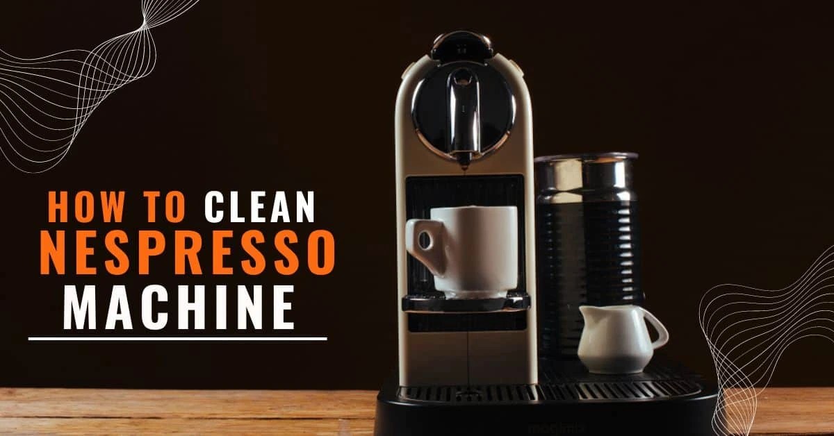 How to Clean Nespresso Machine StepbyStep EspressoRivo