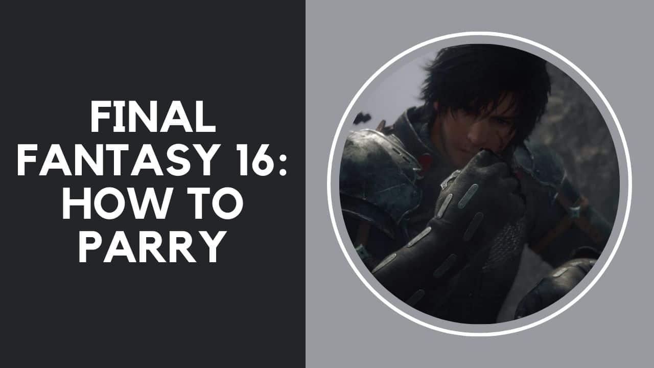 Final Fantasy 16 How to Parry
