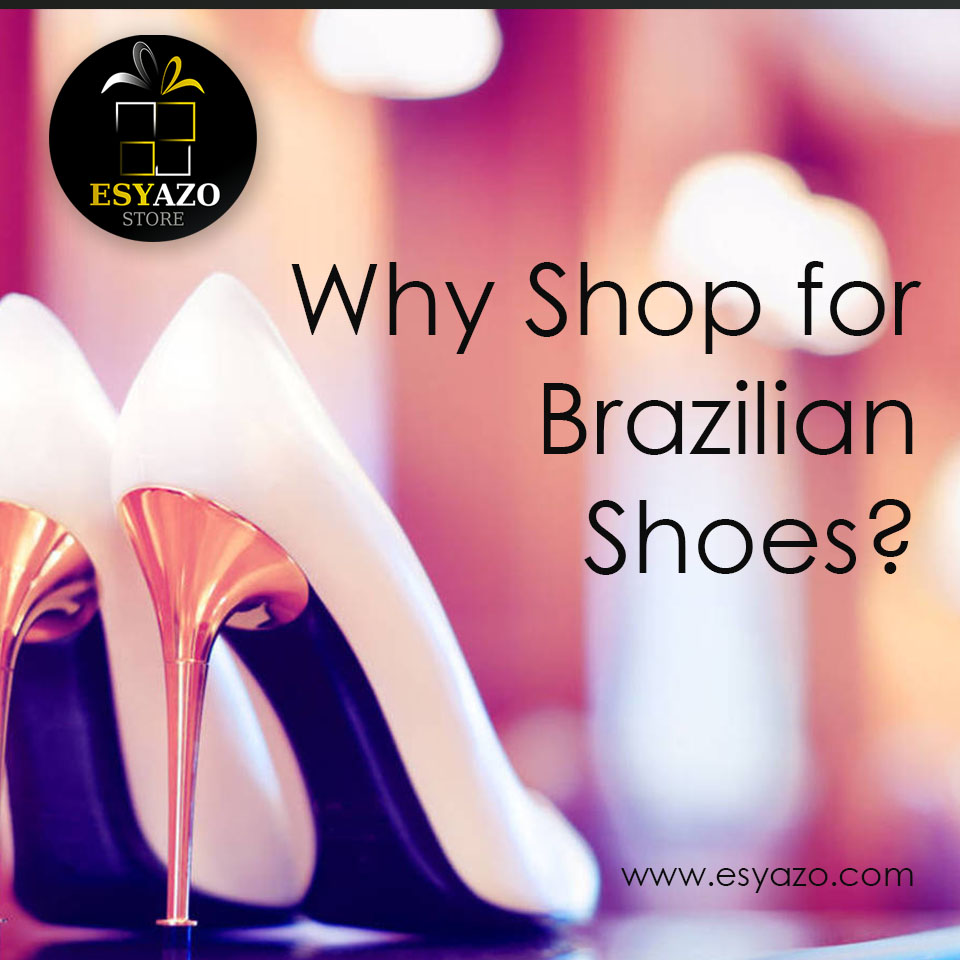 Why Shop for Brazilian Shoes? ESYAZO