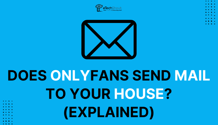Does OnlyFans Send Mail To Your House? (Explained)