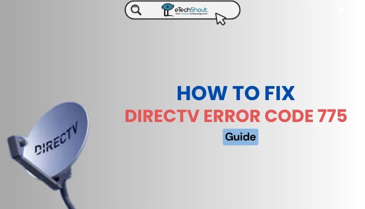 How to Fix DirecTV Error Code 775